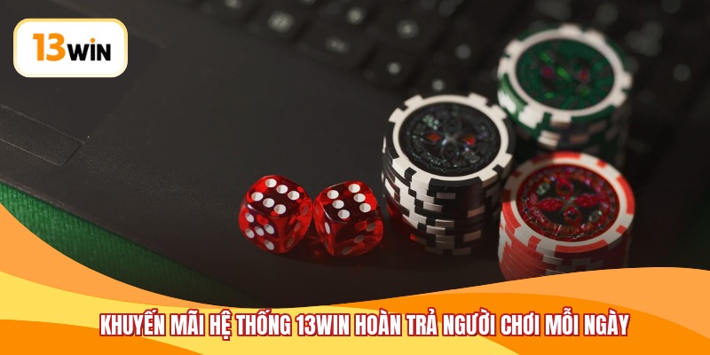 Khuyến mãi hệ thống 13WIN hoàn trả người chơi mỗi ngày